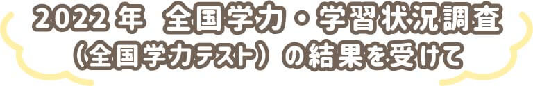 2022年全国学力・学習状況調査　全国学力テストの結果を受けて
