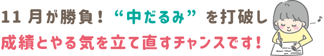 11月が勝負!“中だるみ”を打破し、成績とやる気を立て直すチャンスです!