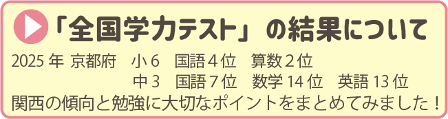 「全国学力テスト」の結果について
2025年 京都府 小6 国語4位 算数2位 中3 国語7位 数学14位 英語13位
関西の傾向と勉強に大切なポイントをまとめてみました!