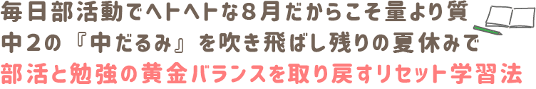 毎日部活動でヘトヘトな8月だからこそ、量より質。中2の『中だるみ』を吹き飛ばし、残りの夏休みで部活と勉強の黄金バランスを取り戻すリセット学習法